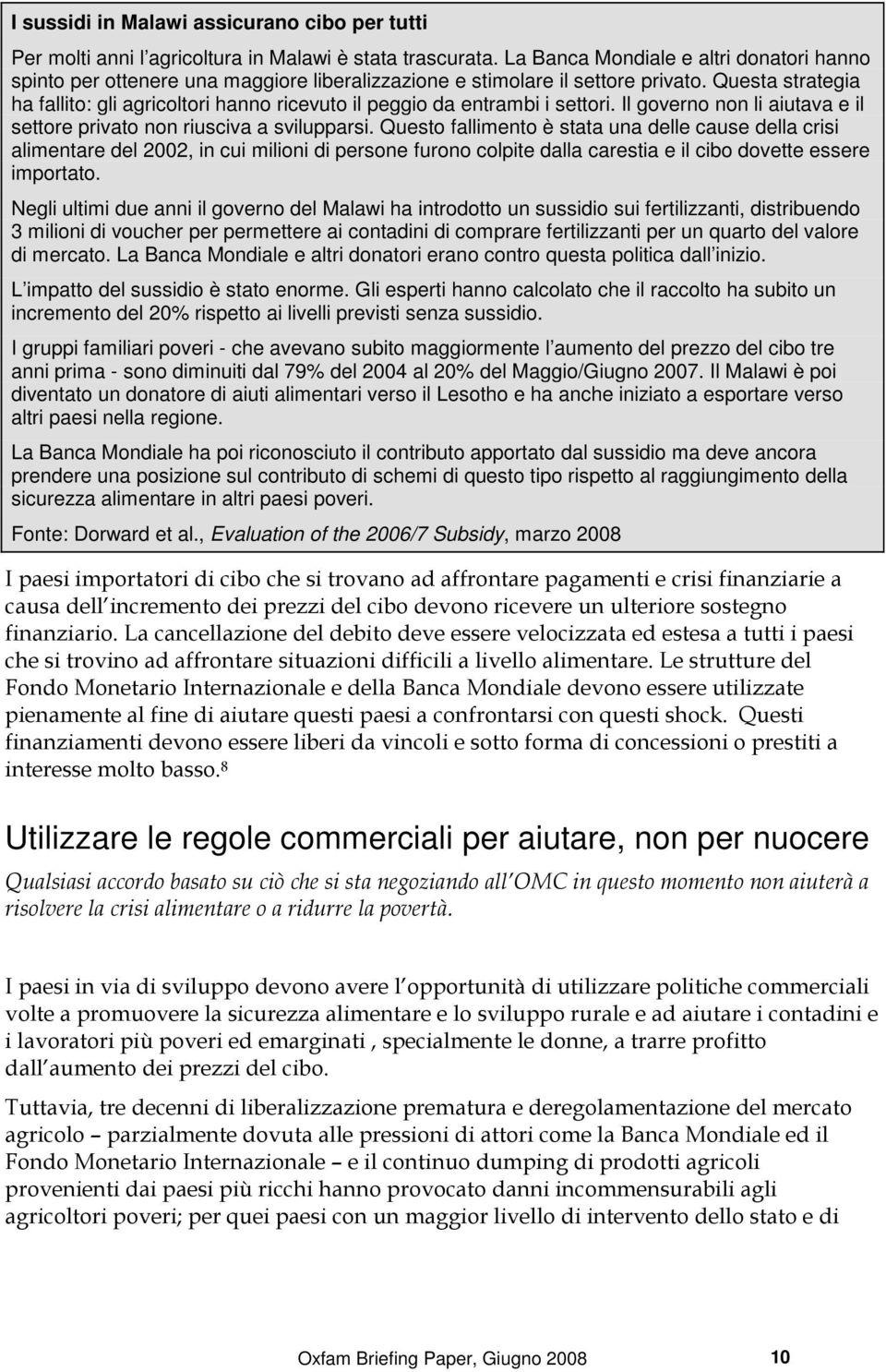 Questa strategia ha fallito: gli agricoltori hanno ricevuto il peggio da entrambi i settori. Il governo non li aiutava e il settore privato non riusciva a svilupparsi.