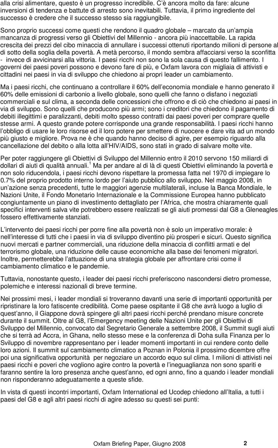 Sono proprio successi come questi che rendono il quadro globale marcato da un ampia mancanza di progressi verso gli Obiettivi del Millennio - ancora più inaccettabile.