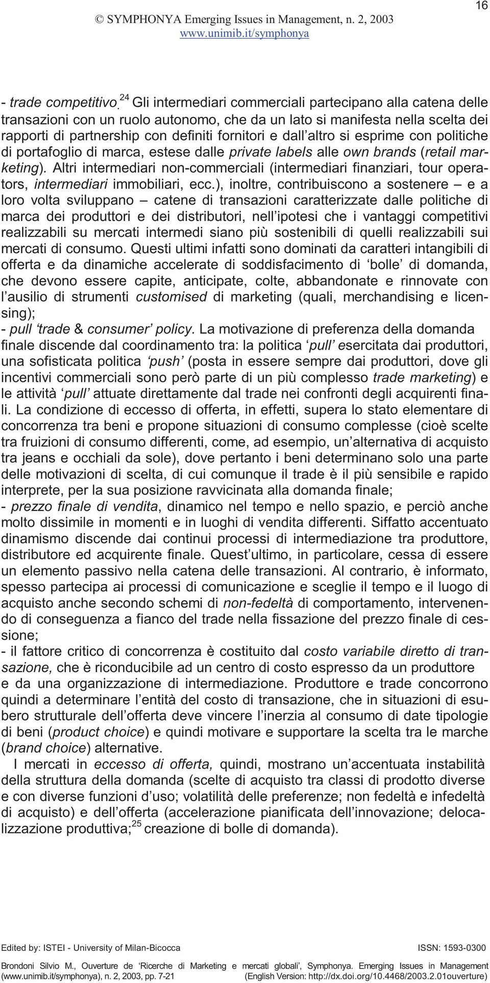 altro si esprime con politiche di portafoglio di marca, estese dalle private labels alle own brands (retail marketing).