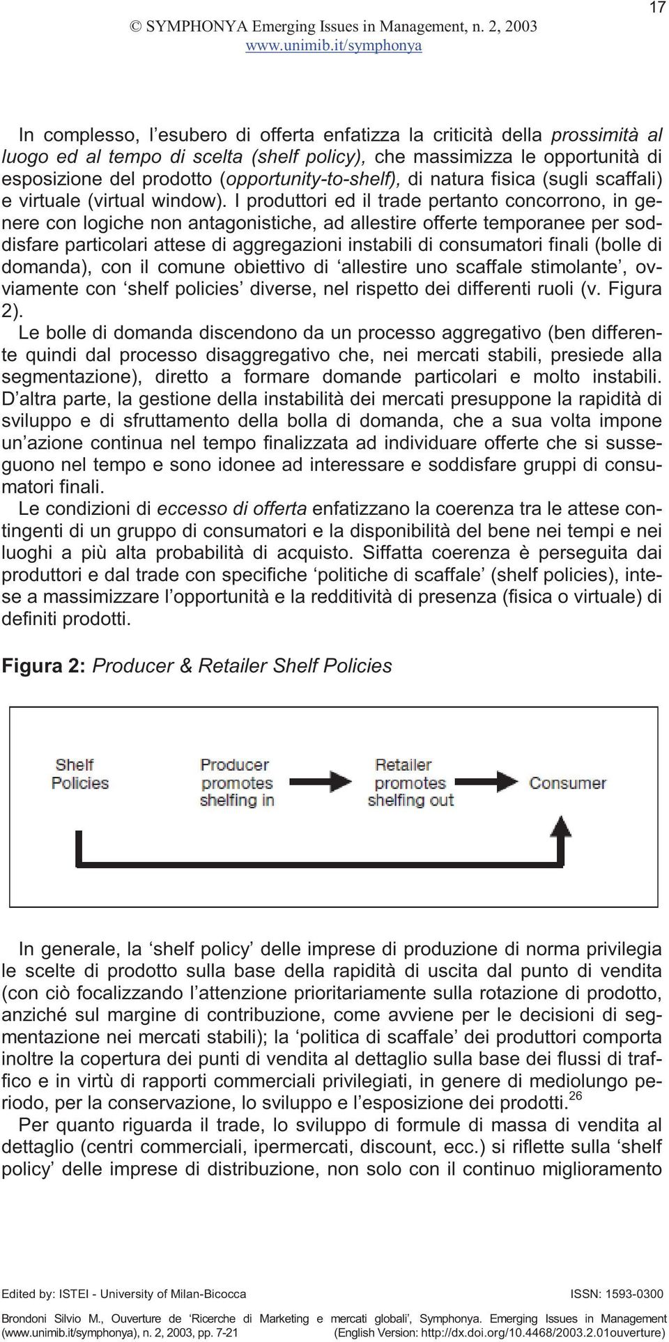 I produttori ed il trade pertanto concorrono, in genere con logiche non antagonistiche, ad allestire offerte temporanee per soddisfare particolari attese di aggregazioni instabili di consumatori