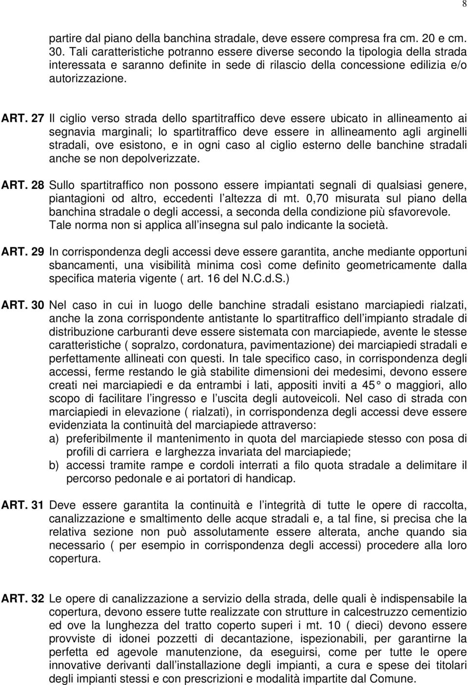 27 Il ciglio verso strada dello spartitraffico deve essere ubicato in allineamento ai segnavia marginali; lo spartitraffico deve essere in allineamento agli arginelli stradali, ove esistono, e in