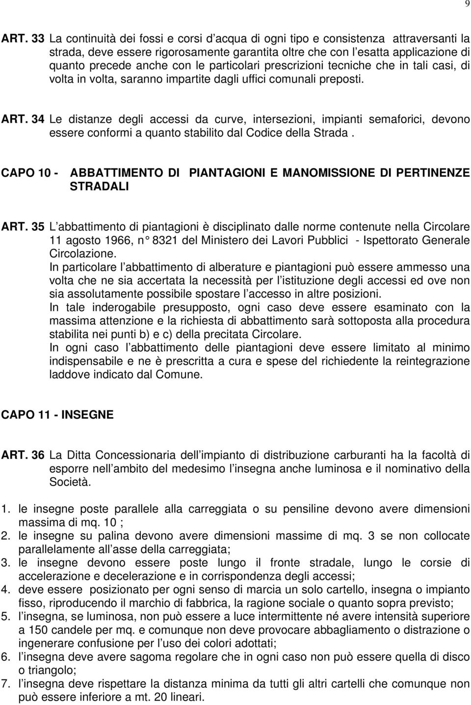 particolari prescrizioni tecniche che in tali casi, di volta in volta, saranno impartite dagli uffici comunali preposti. ART.