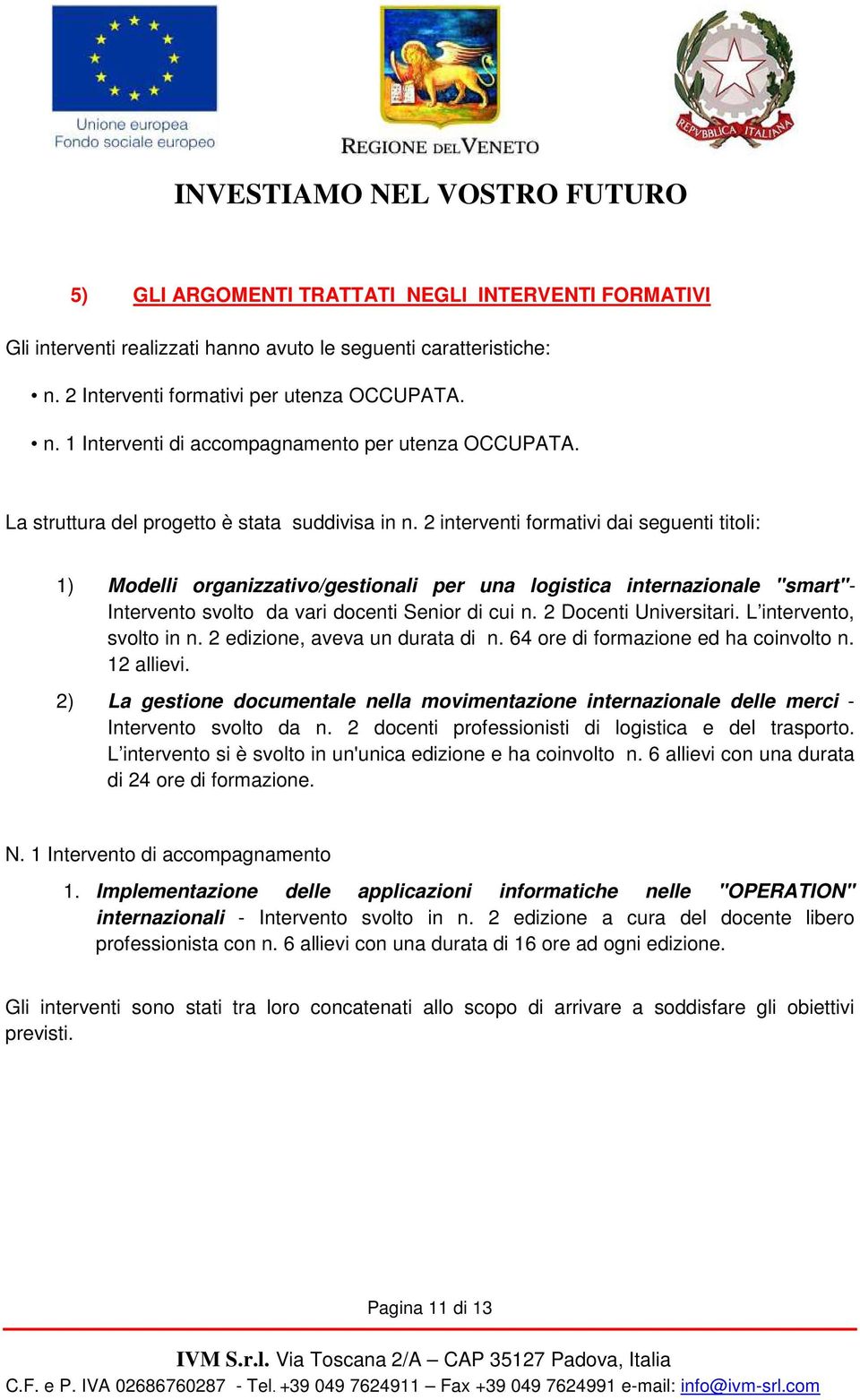 2 interventi formativi dai seguenti titoli: 1) Modelli organizzativo/gestionali per una logistica internazionale "smart"- Intervento svolto da vari docenti Senior di cui n. 2 Docenti Universitari.