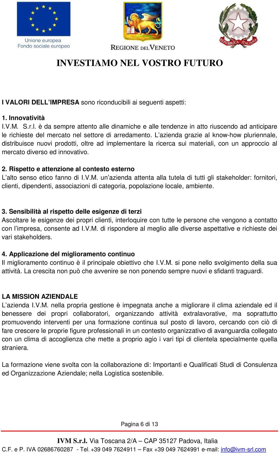 Rispetto e attenzione al contesto esterno L alto senso etico fanno di I.V.M.