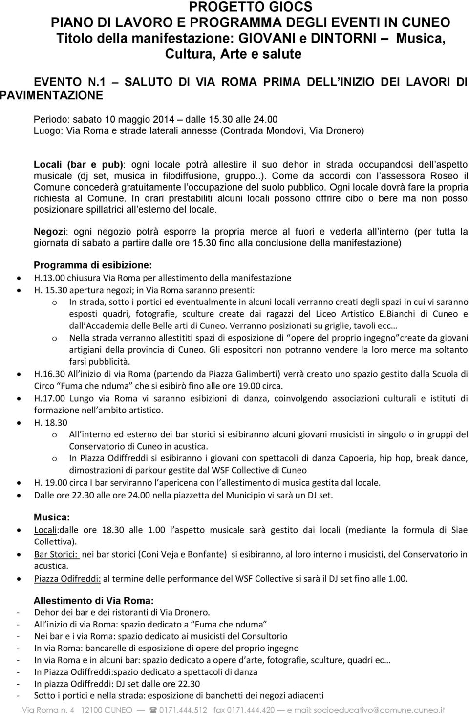 00 Luogo: Via Roma e strade laterali annesse (Contrada Mondovì, Via Dronero) Locali (bar e pub): ogni locale potrà allestire il suo dehor in strada occupandosi dell aspetto musicale (dj set, musica