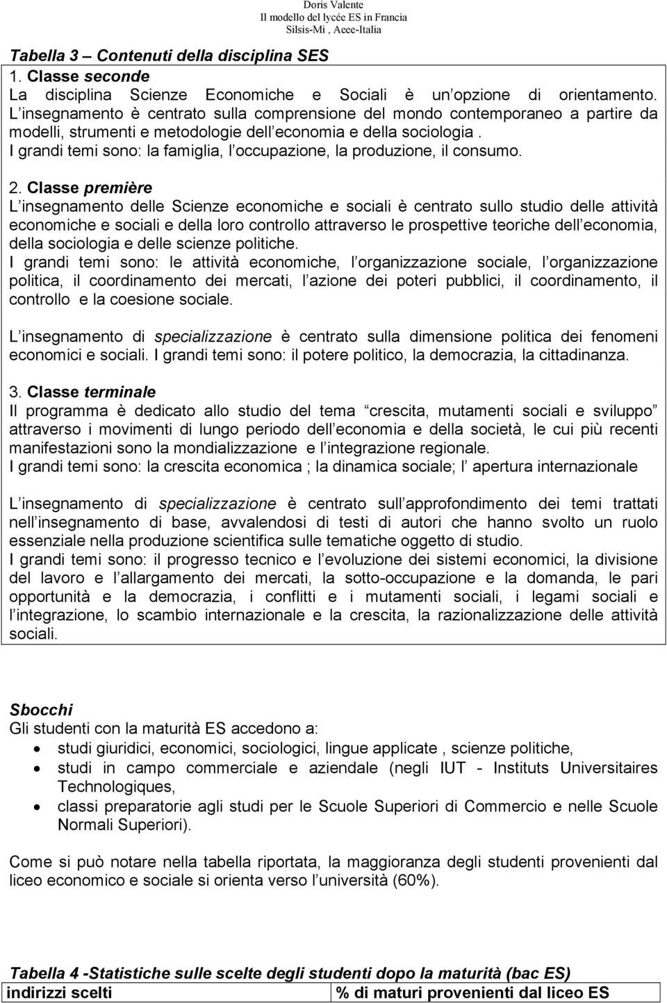 I grandi temi sono: la famiglia, l occupazione, la produzione, il consumo. 2.