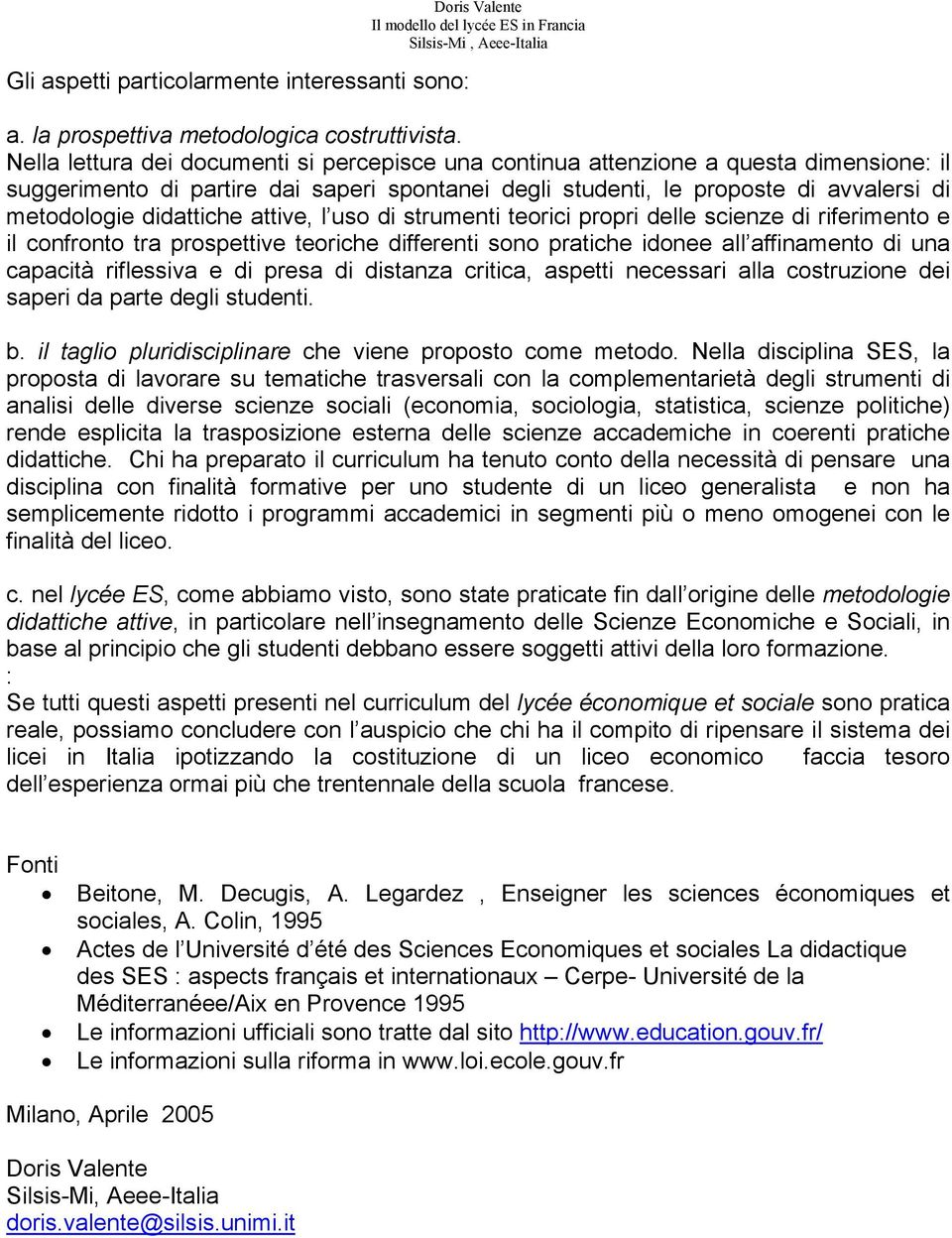 didattiche attive, l uso di strumenti teorici propri delle scienze di riferimento e il confronto tra prospettive teoriche differenti sono pratiche idonee all affinamento di una capacità riflessiva e