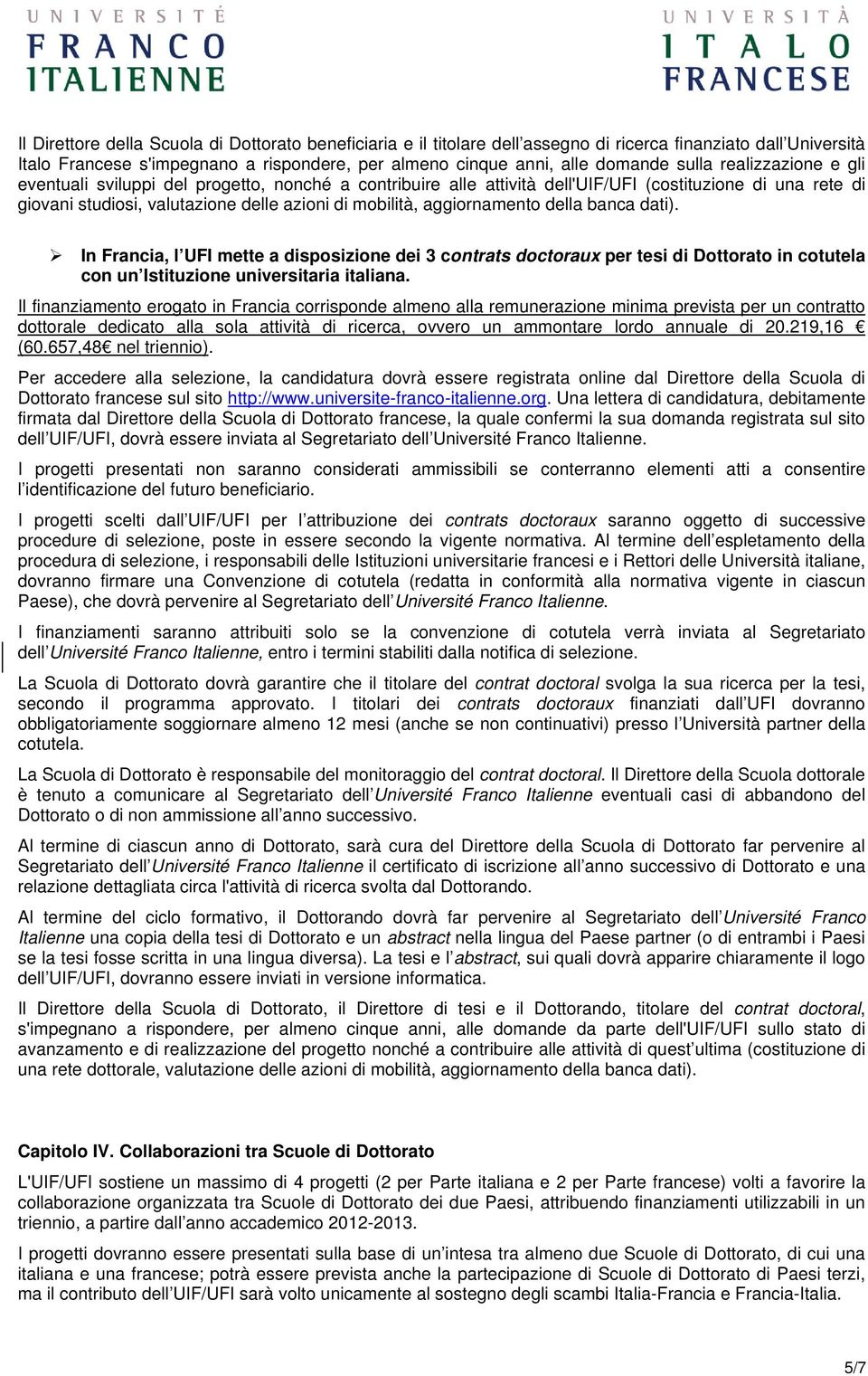 aggiornamento della banca dati). In Francia, l UFI mette a disposizione dei 3 contrats doctoraux per tesi di Dottorato in cotutela con un Istituzione universitaria italiana.