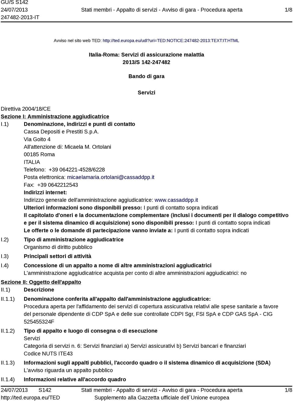 1) Denominazione, indirizzi e punti di contatto Cassa Depositi e Prestiti S.p.A. Via Goito 4 All'attenzione di: Micaela M.