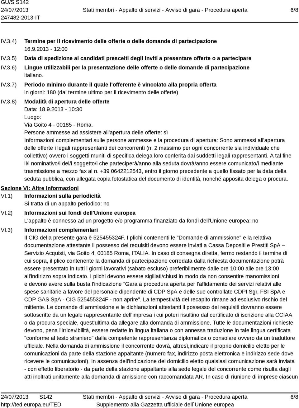 italiano. Periodo minimo durante il quale l'offerente è vincolato alla propria offerta in giorni: 180 (dal termine ultimo per il ricevimento delle offerte) Modalità di apertura delle offerte Data: 18.