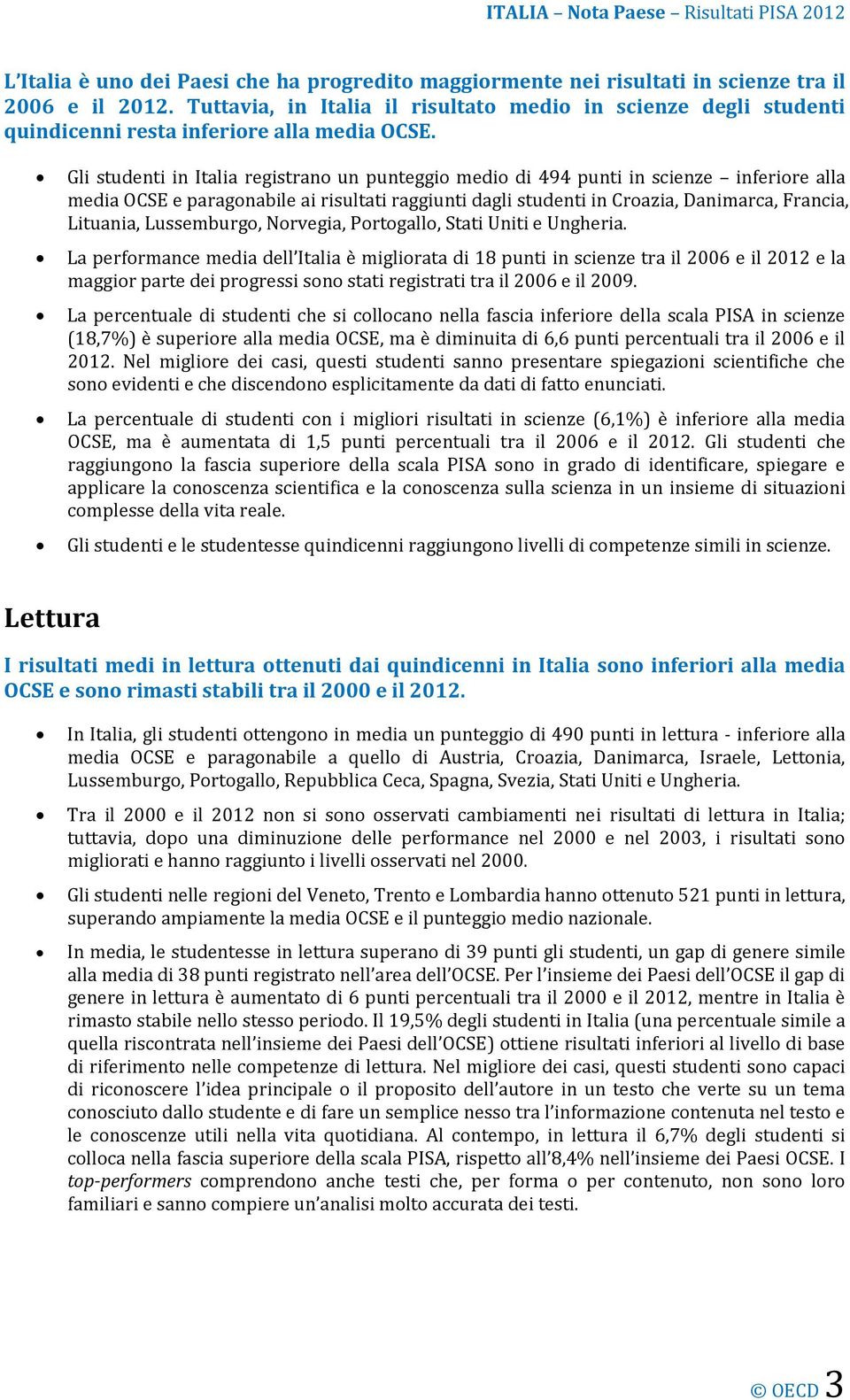 Gli studenti in Italia registrano un punteggio medio di 494 punti in scienze inferiore alla media OCSE e paragonabile ai risultati raggiunti dagli studenti in Croazia, Danimarca, Francia, Lituania,