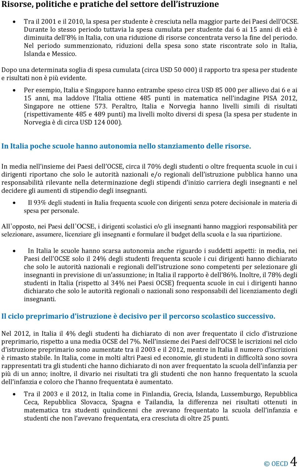 Nel periodo summenzionato, riduzioni della spesa sono state riscontrate solo in Italia, Islanda e Messico.