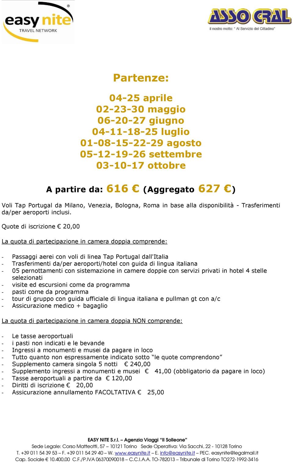 Quote di iscrizione 20,00 La quota di partecipazione in camera doppia comprende: - Passaggi aerei con voli di linea Tap Portugal dall'italia - Trasferimenti da/per aeroporti/hotel con guida di lingua