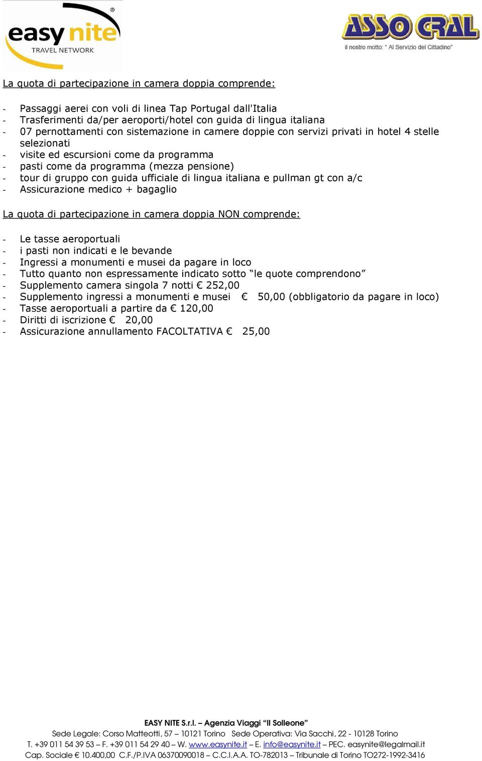 con guida ufficiale di lingua italiana e pullman gt con a/c - Assicurazione medico + bagaglio La quota di partecipazione in camera doppia NON comprende: - Le tasse aeroportuali - i pasti non indicati