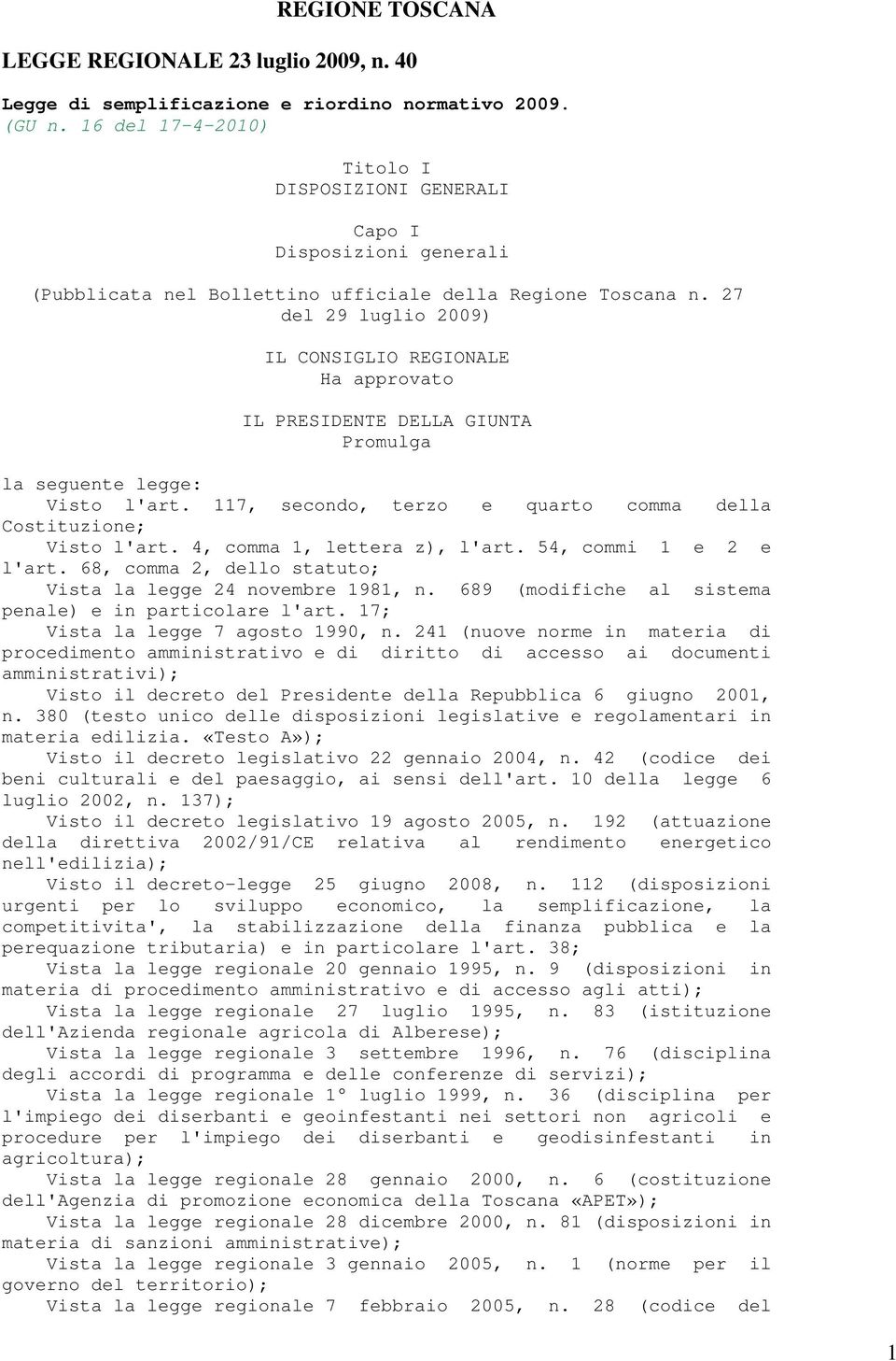 27 del 29 luglio 2009) IL CONSIGLIO REGIONALE Ha approvato IL PRESIDENTE DELLA GIUNTA Promulga la seguente legge: Visto l'art. 117, secondo, terzo e quarto comma della Costituzione; Visto l'art.