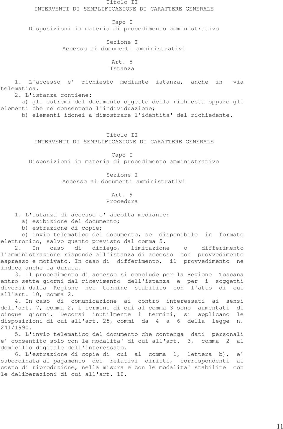 L'istanza contiene: a) gli estremi del documento oggetto della richiesta oppure gli elementi che ne consentono l'individuazione; b) elementi idonei a dimostrare l'identita' del richiedente.