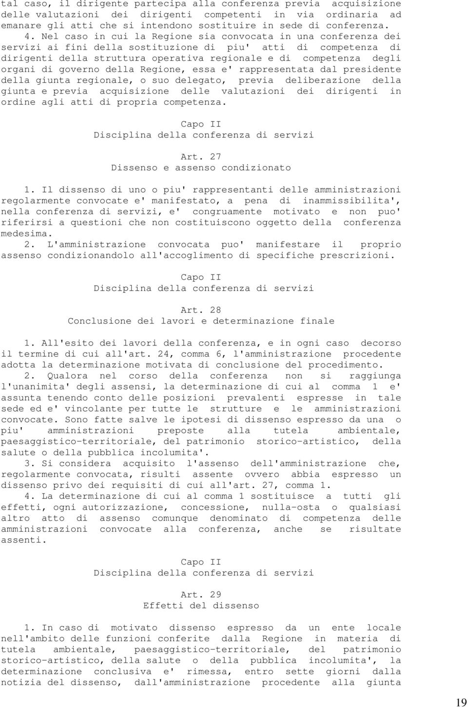 organi di governo della Regione, essa e' rappresentata dal presidente della giunta regionale, o suo delegato, previa deliberazione della giunta e previa acquisizione delle valutazioni dei dirigenti