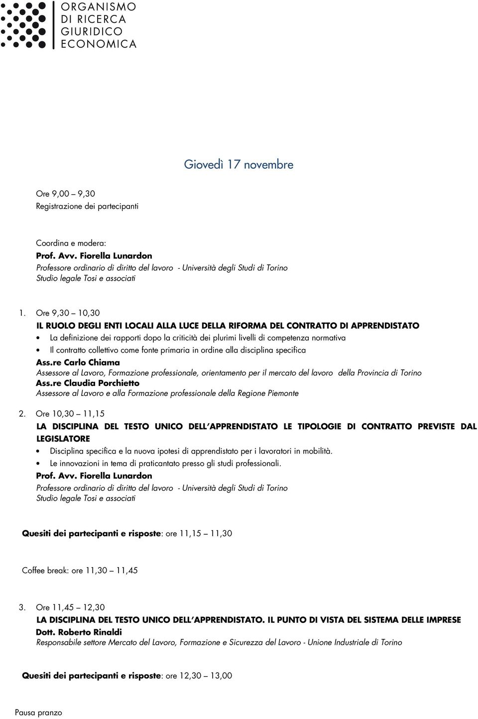 Ore 9,30 10,30 IL RUOLO DEGLI ENTI LOCALI ALLA LUCE DELLA RIFORMA DEL CONTRATTO DI APPRENDISTATO La definizione dei rapporti dopo la criticità dei plurimi livelli di competenza normativa Il contratto