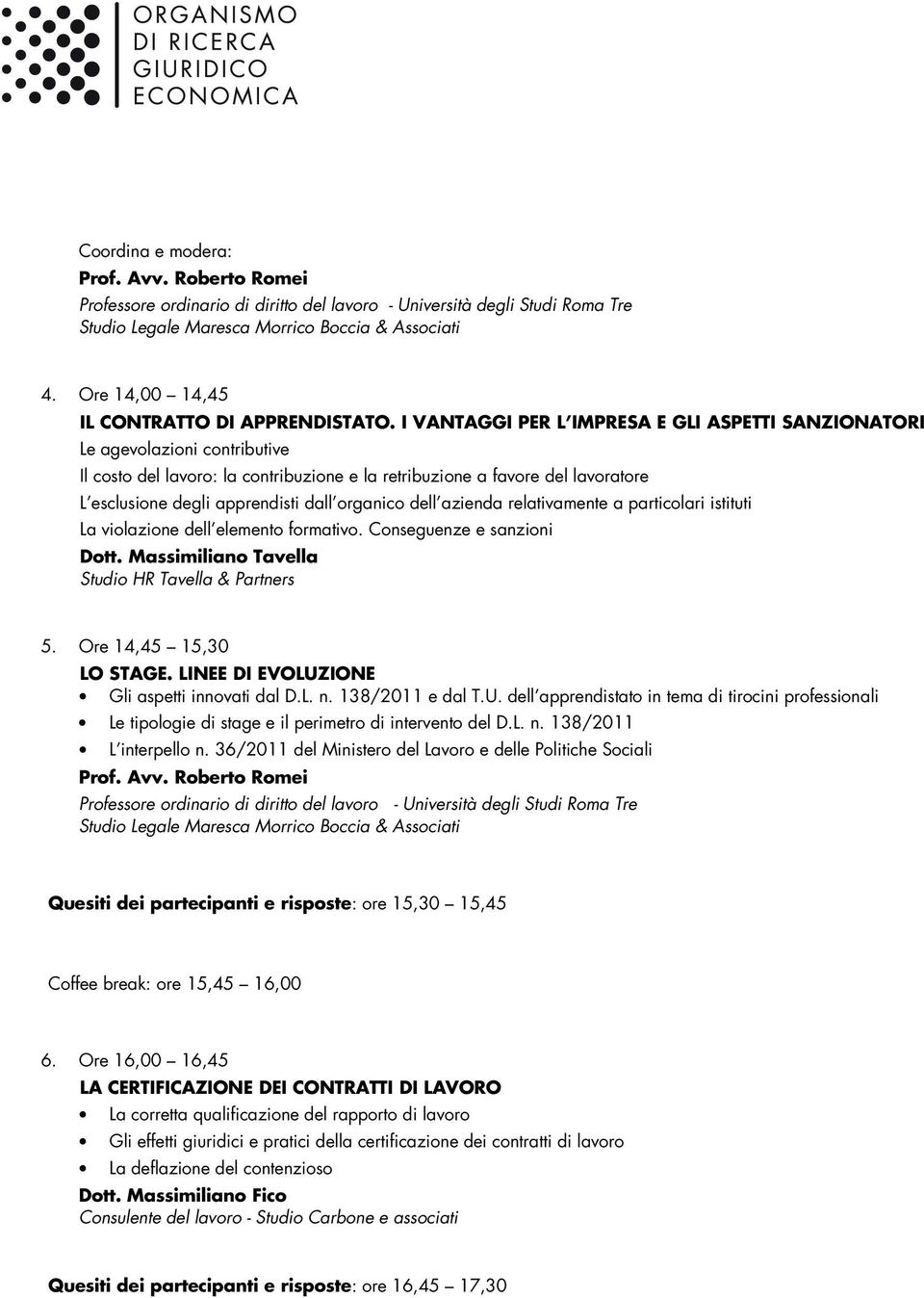 I VANTAGGI PER L IMPRESA E GLI ASPETTI SANZIONATORI Le agevolazioni contributive Il costo del lavoro: la contribuzione e la retribuzione a favore del lavoratore L esclusione degli apprendisti dall