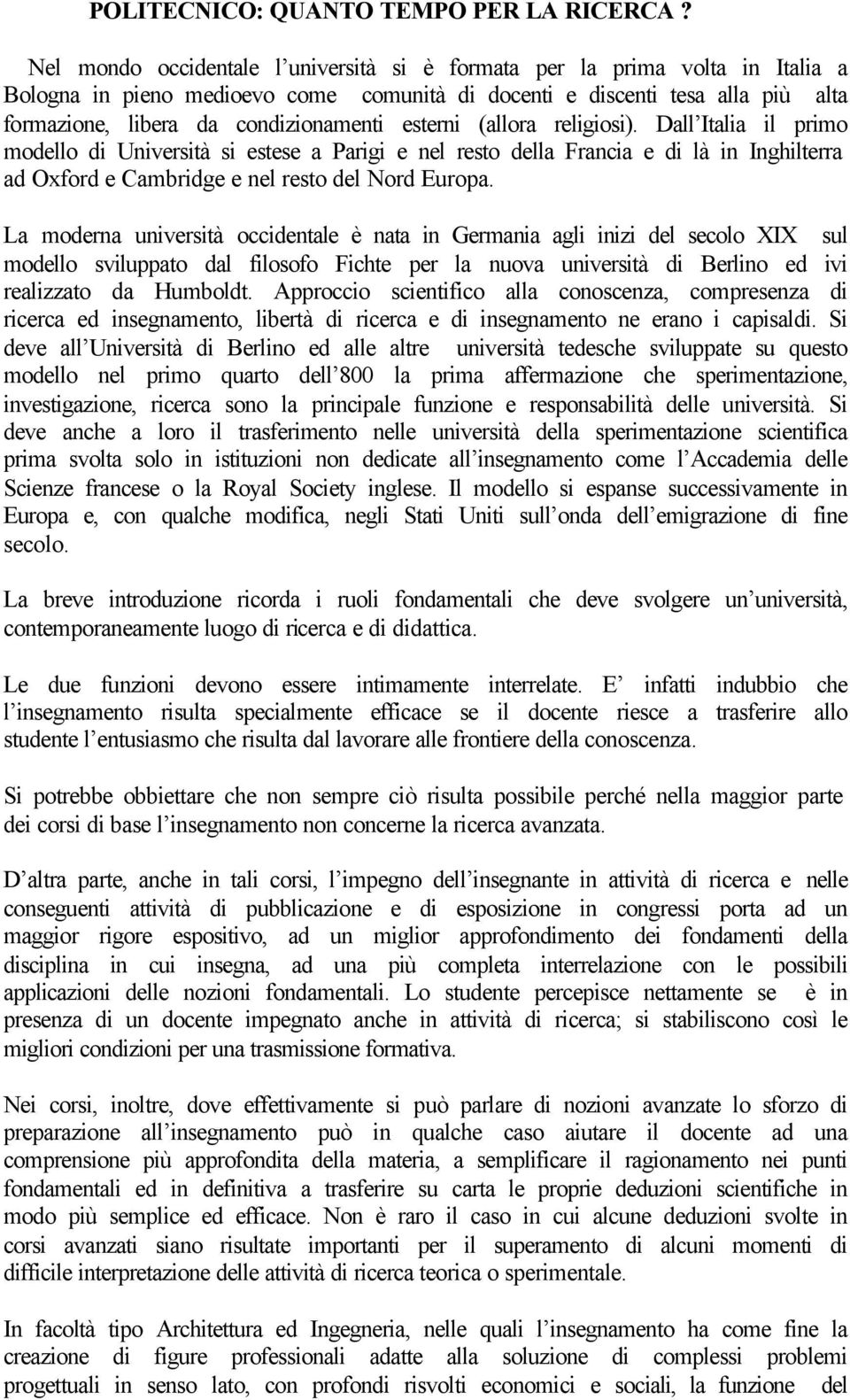 esterni (allora religiosi). Dall Italia il primo modello di Università si estese a Parigi e nel resto della Francia e di là in Inghilterra ad Oxford e Cambridge e nel resto del Nord Europa.