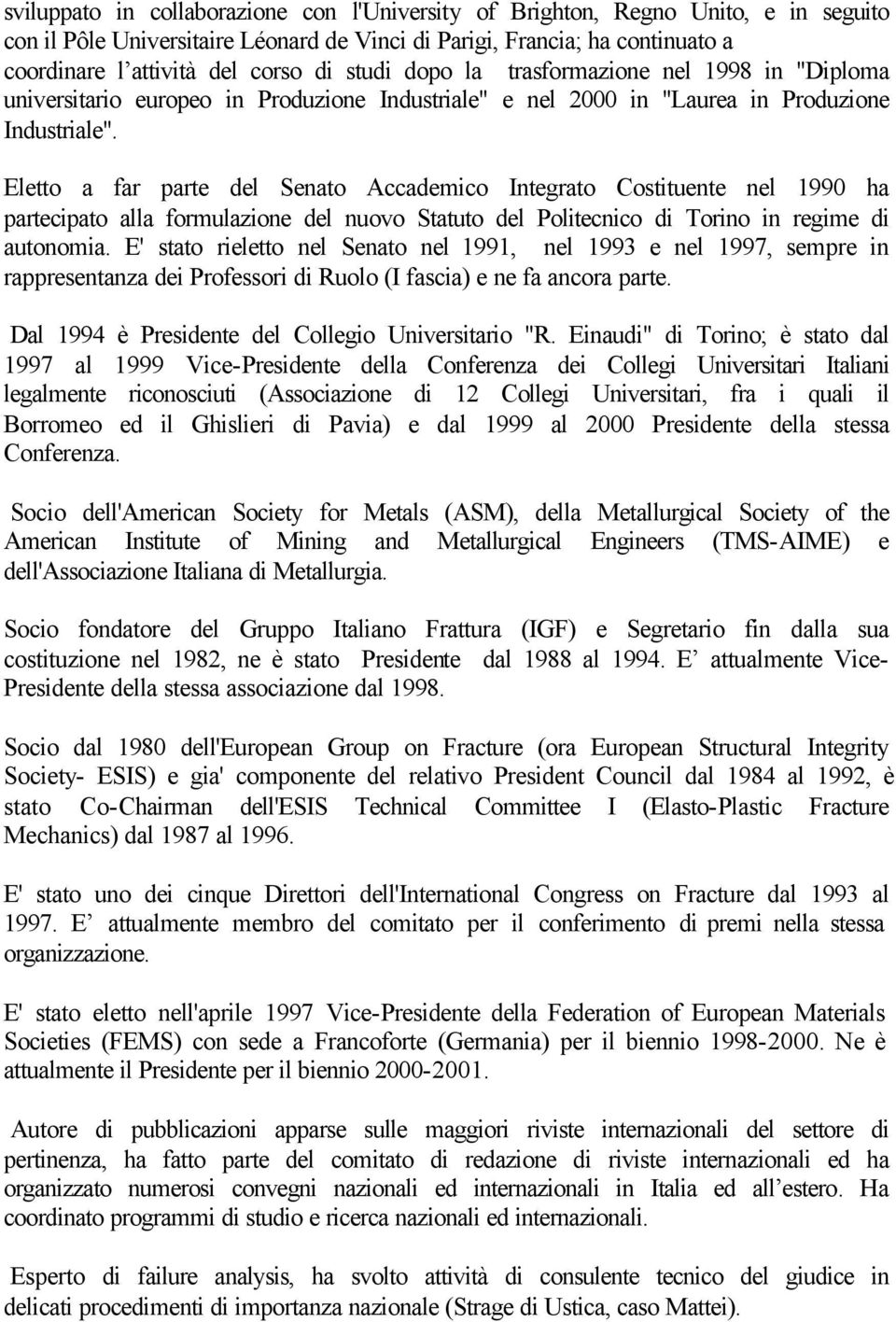 Eletto a far parte del Senato Accademico Integrato Costituente nel 1990 ha partecipato alla formulazione del nuovo Statuto del Politecnico di Torino in regime di autonomia.