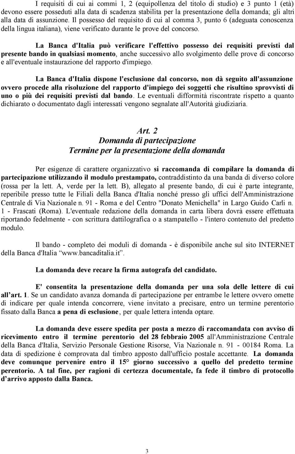 La Banca d'italia può verificare l'effettivo possesso dei requisiti previsti dal presente bando in qualsiasi momento, anche successivo allo svolgimento delle prove di concorso e all'eventuale