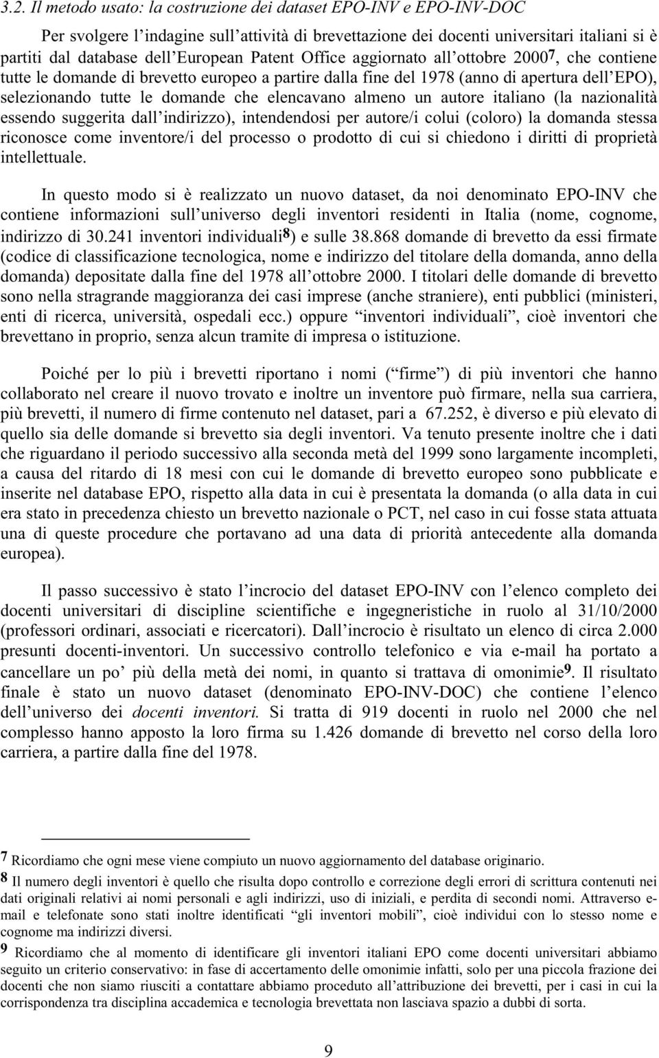 un autore italiano (la nazionalità essendo suggerita dall indirizzo), intendendosi per autore/i colui (coloro) la domanda stessa riconosce come inventore/i del processo o prodotto di cui si chiedono