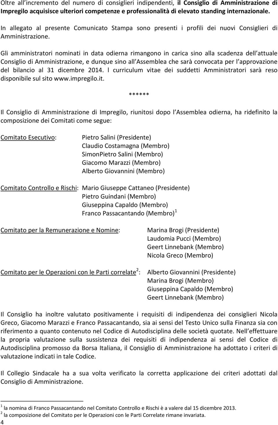 Gli amministratori nominati in data odierna rimangono in carica sino alla scadenza dell attuale Consiglio di Amministrazione, e dunque sino all Assemblea che sarà convocata per l approvazione del