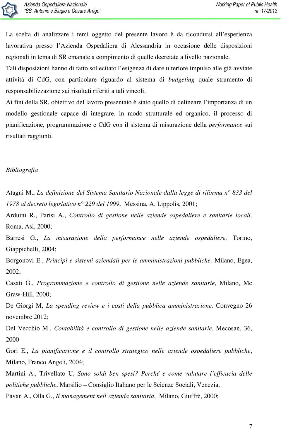 Tali disposizioni hanno di fatto sollecitato l esigenza di dare ulteriore impulso alle già avviate attività di CdG, con particolare riguardo al sistema di budgeting quale strumento di