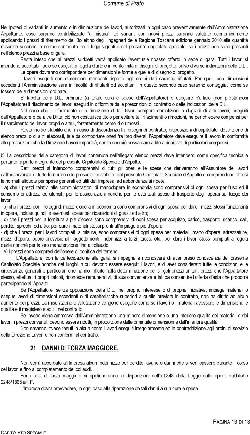 secondo le norme contenute nelle leggi vigenti e nel presente capitolato speciale, se i prezzi non sono presenti nell elenco prezzi a base di gara.