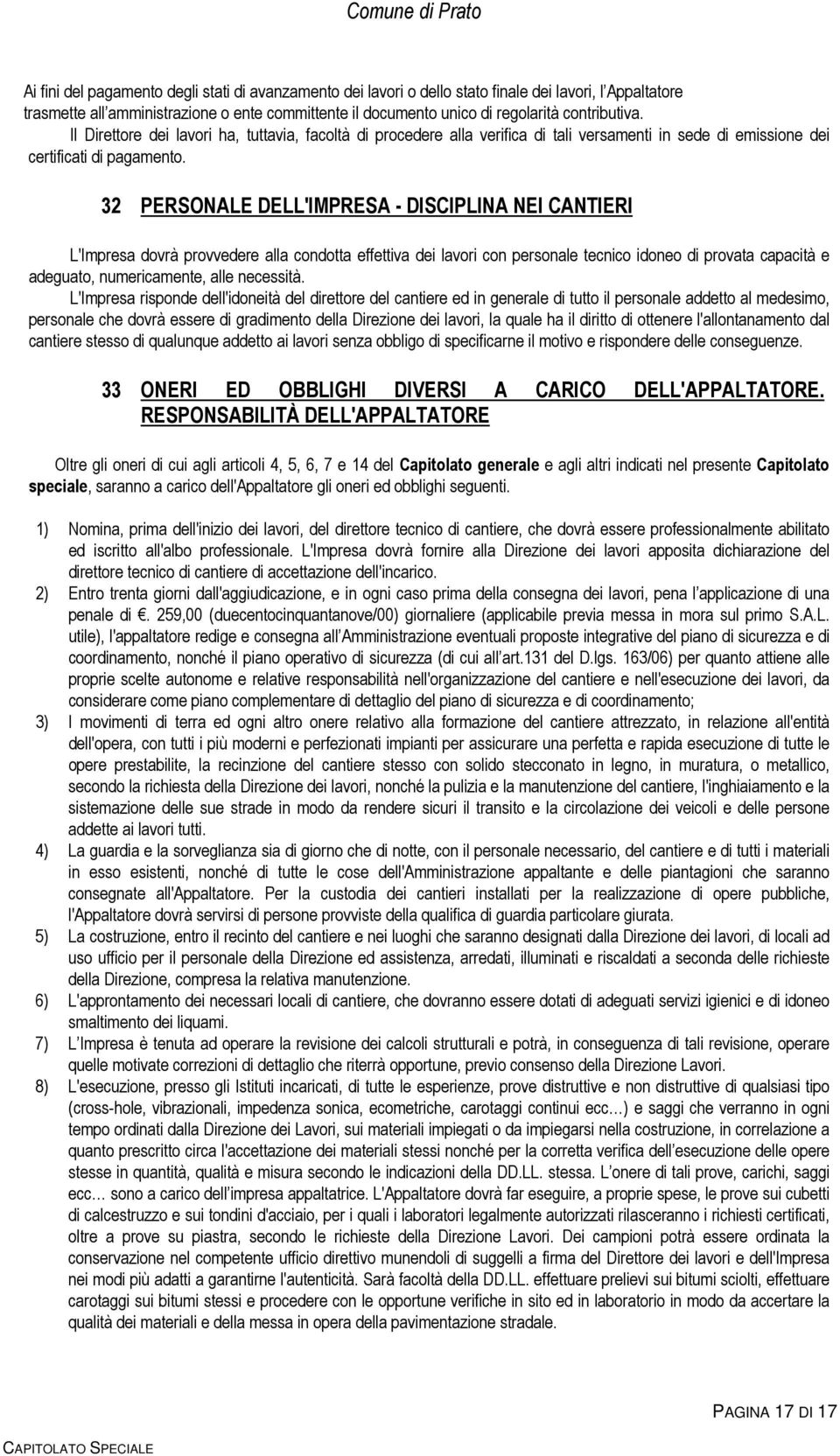 32 PERSONALE DELL'IMPRESA - DISCIPLINA NEI CANTIERI L'Impresa dovrà provvedere alla condotta effettiva dei lavori con personale tecnico idoneo di provata capacità e adeguato, numericamente, alle