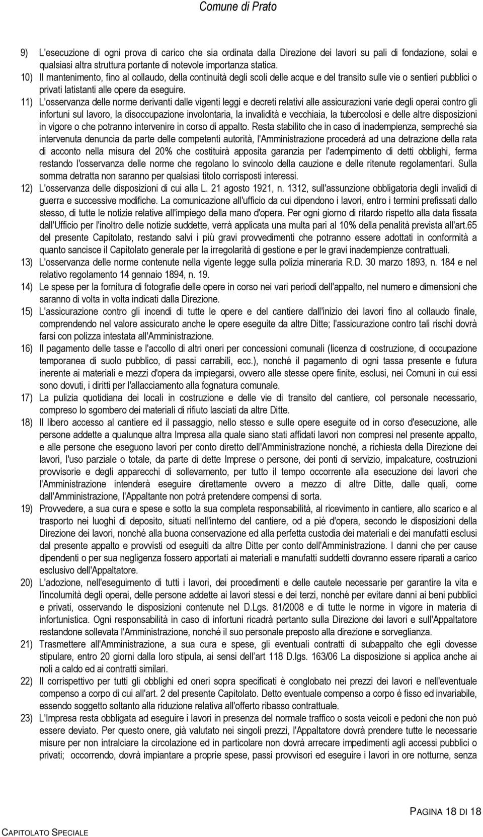 11) L'osservanza delle norme derivanti dalle vigenti leggi e decreti relativi alle assicurazioni varie degli operai contro gli infortuni sul lavoro, la disoccupazione involontaria, la invalidità e