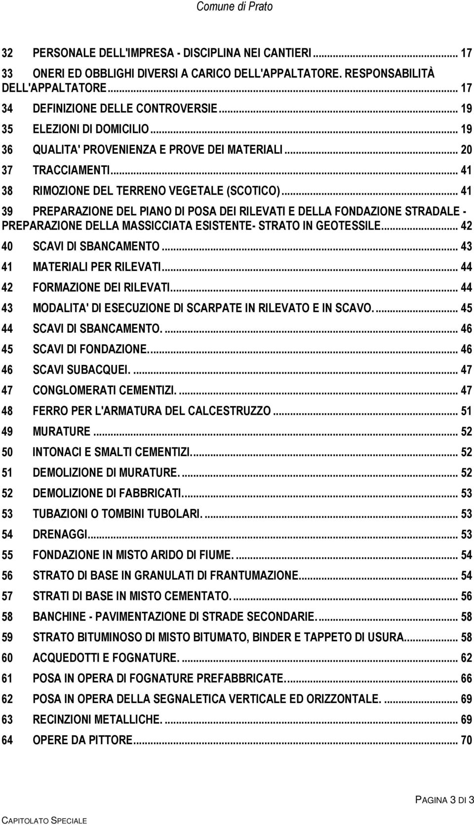 .. 41 39 PREPARAZIONE DEL PIANO DI POSA DEI RILEVATI E DELLA FONDAZIONE STRADALE - PREPARAZIONE DELLA MASSICCIATA ESISTENTE- STRATO IN GEOTESSILE... 42 40 SCAVI DI SBANCAMENTO.