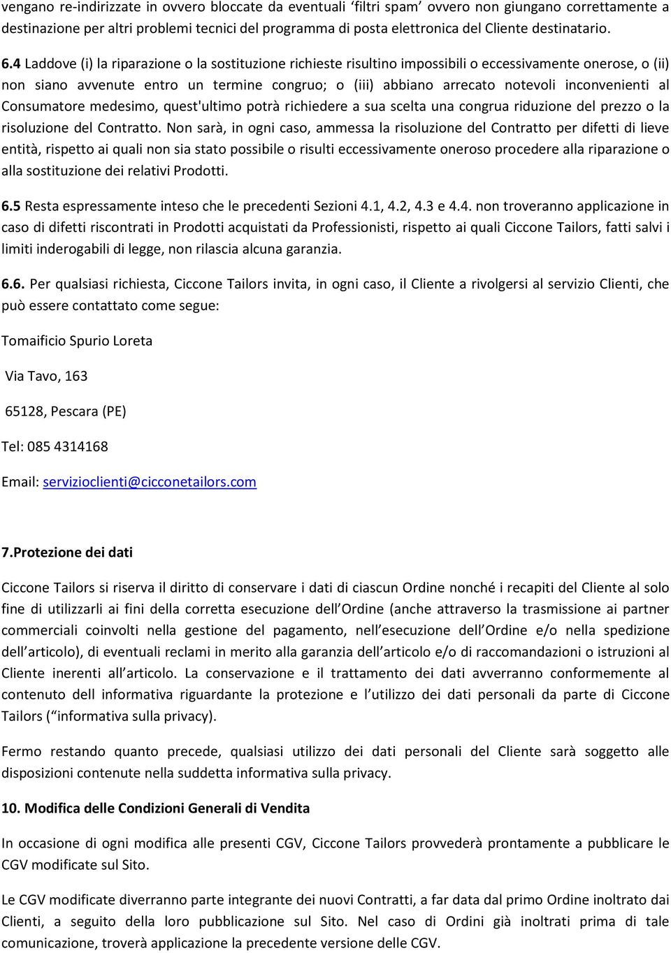 4 Laddove (i) la riparazione o la sostituzione richieste risultino impossibili o eccessivamente onerose, o (ii) non siano avvenute entro un termine congruo; o (iii) abbiano arrecato notevoli