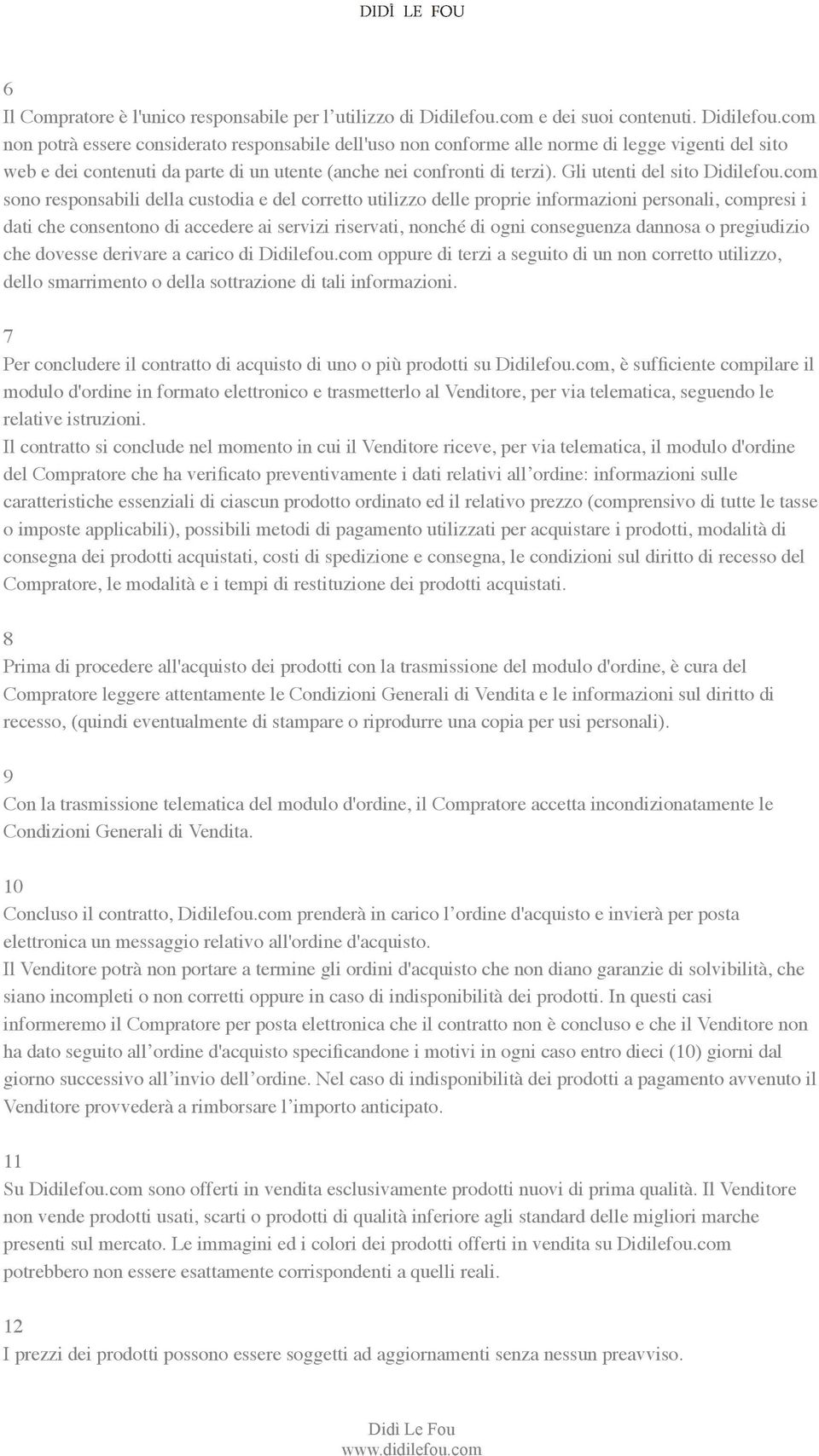 com non potrà essere considerato responsabile dell'uso non conforme alle norme di legge vigenti del sito web e dei contenuti da parte di un utente (anche nei confronti di terzi).