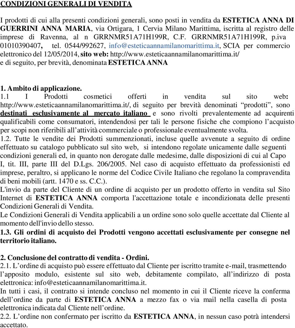 it, SCIA per commercio elettronico del 12/05/2014, sito web: http://www.esteticaannamilanomarittima.it/ e di seguito, per brevità, denominata ESTETICA ANNA 1. Ambito di applicazione. 1.1 I Prodotti cosmetici offerti in vendita sul sito web: http://www.