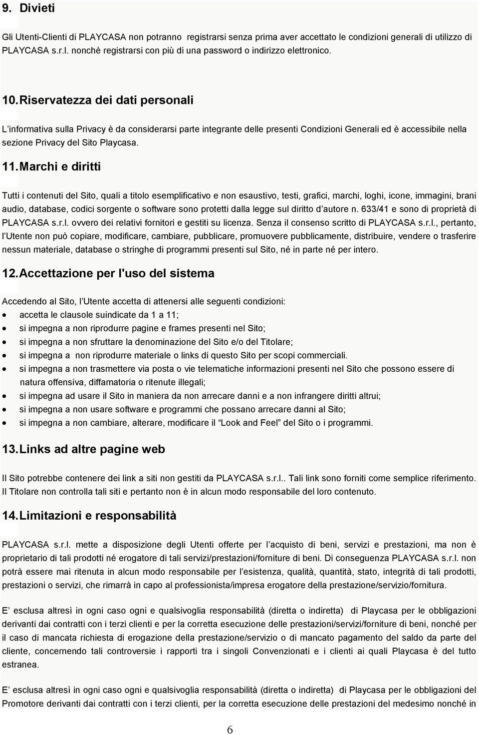 Marchi e diritti Tutti i contenuti del Sito, quali a titolo esemplificativo e non esaustivo, testi, grafici, marchi, loghi, icone, immagini, brani audio, database, codici sorgente o software sono