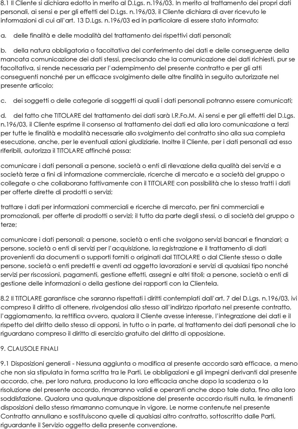 della natura obbligatoria o facoltativa del conferimento dei dati e delle conseguenze della mancata comunicazione dei dati stessi, precisando che la comunicazione dei dati richiesti, pur se