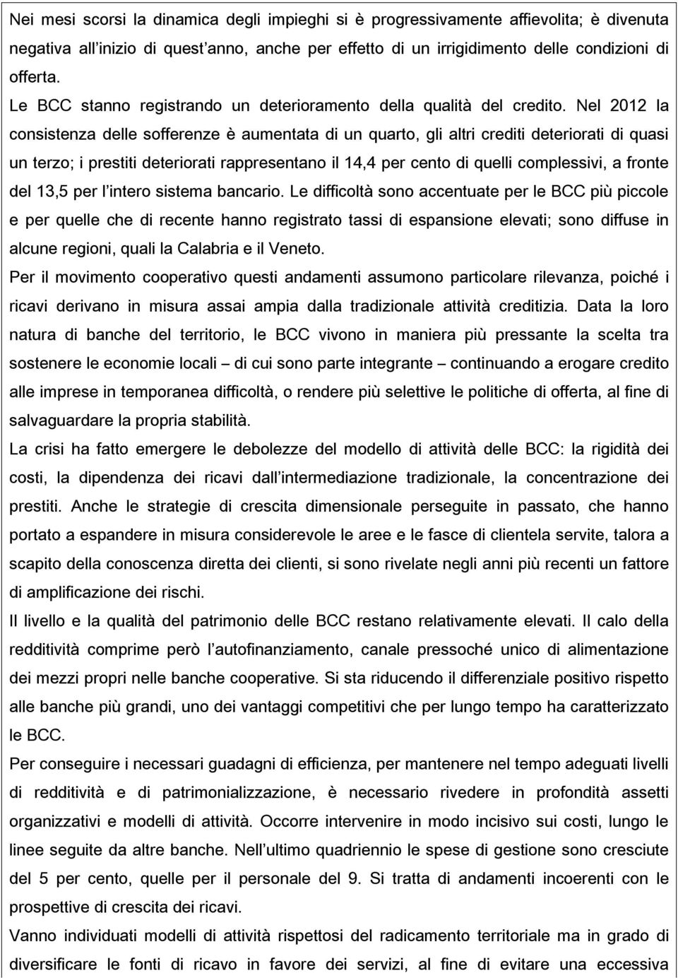 Nel 2012 la consistenza delle sofferenze è aumentata di un quarto, gli altri crediti deteriorati di quasi un terzo; i prestiti deteriorati rappresentano il 14,4 per cento di quelli complessivi, a