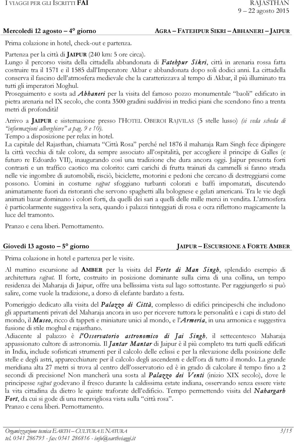 La cittadella conserva il fascino dell atmosfera medievale che la caratterizzava al tempo di Akbar, il più illuminato tra tutti gli imperatori Moghul.