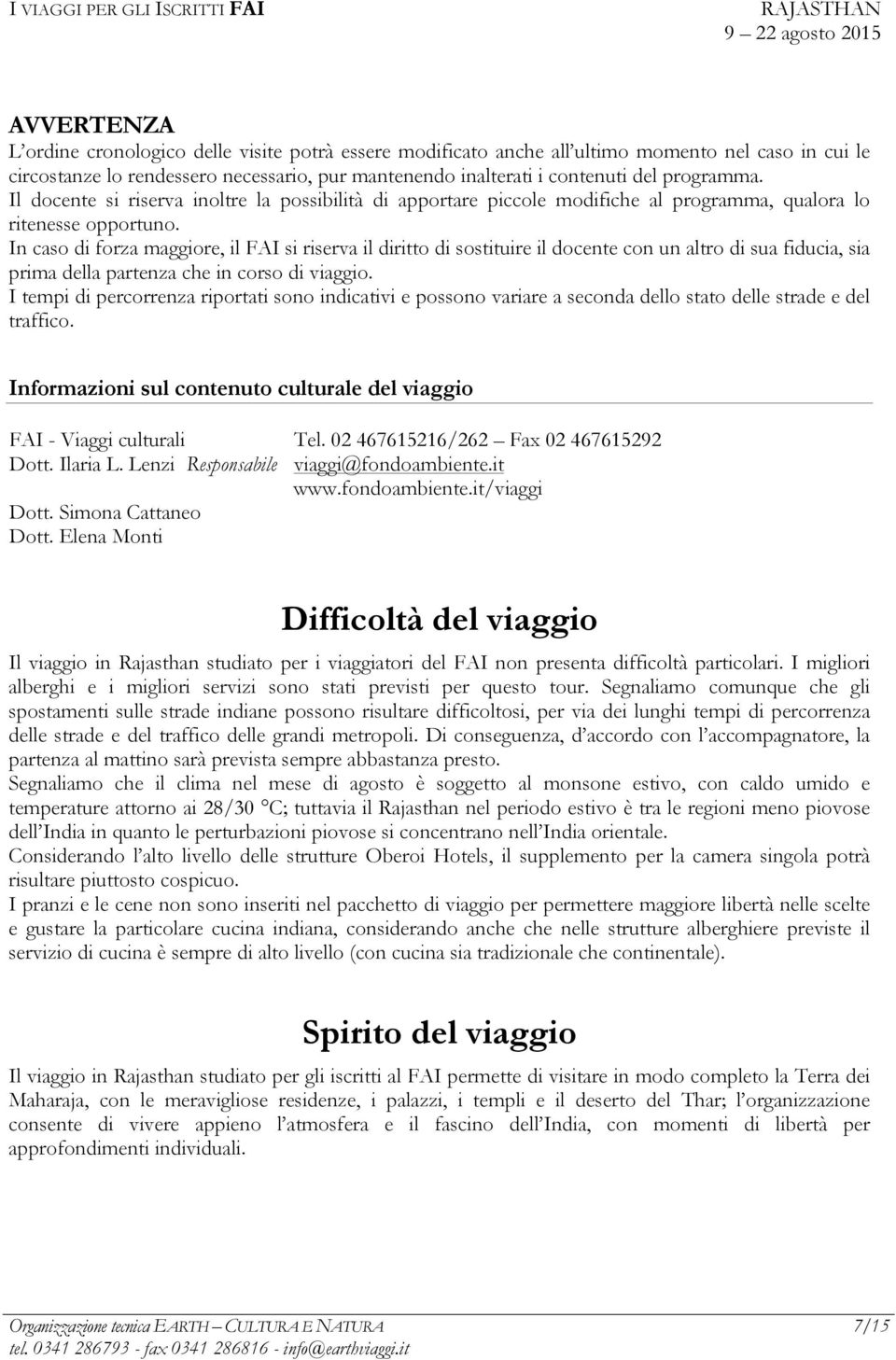 In caso di forza maggiore, il FAI si riserva il diritto di sostituire il docente con un altro di sua fiducia, sia prima della partenza che in corso di viaggio.