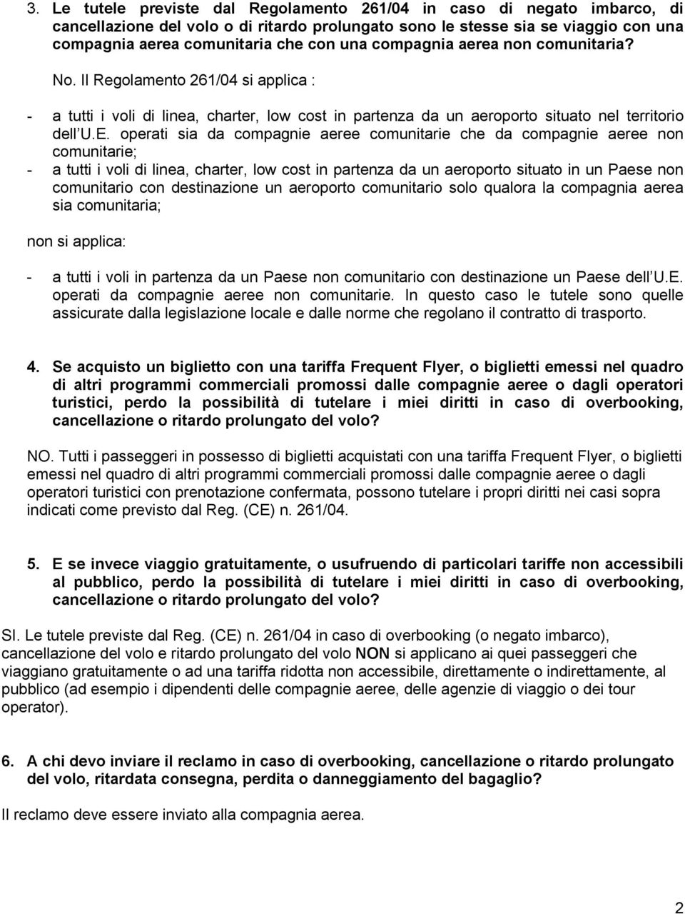 operati sia da compagnie aeree comunitarie che da compagnie aeree non comunitarie; - a tutti i voli di linea, charter, low cost in partenza da un aeroporto situato in un Paese non comunitario con