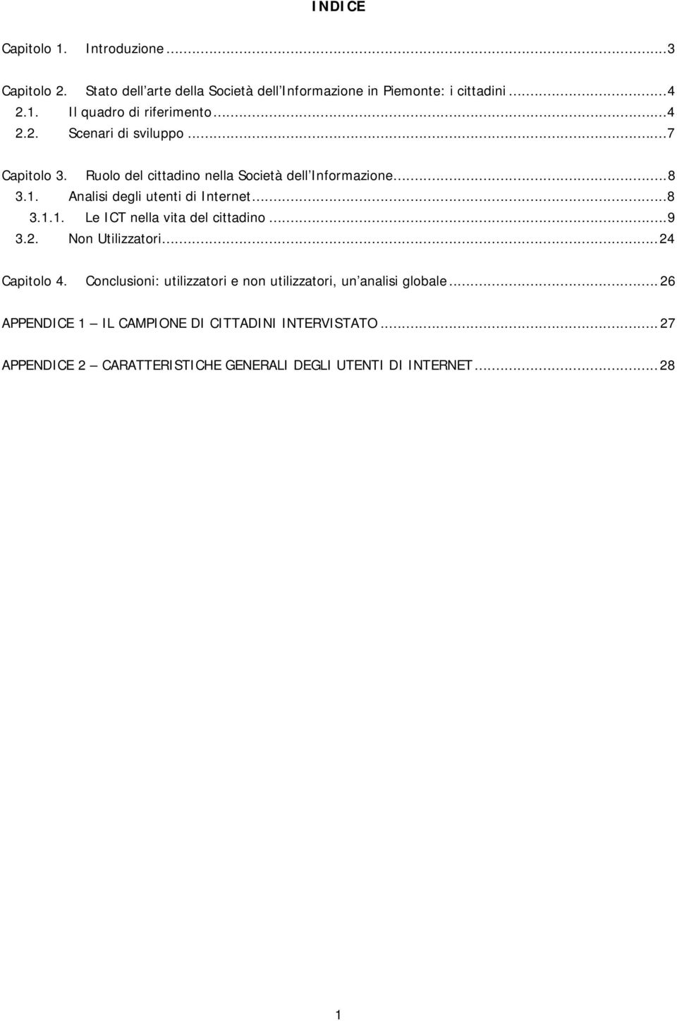 ..9 3.2. Non Utilizzatori...24 Capitolo 4. Conclusioni: utilizzatori e non utilizzatori, un analisi globale.