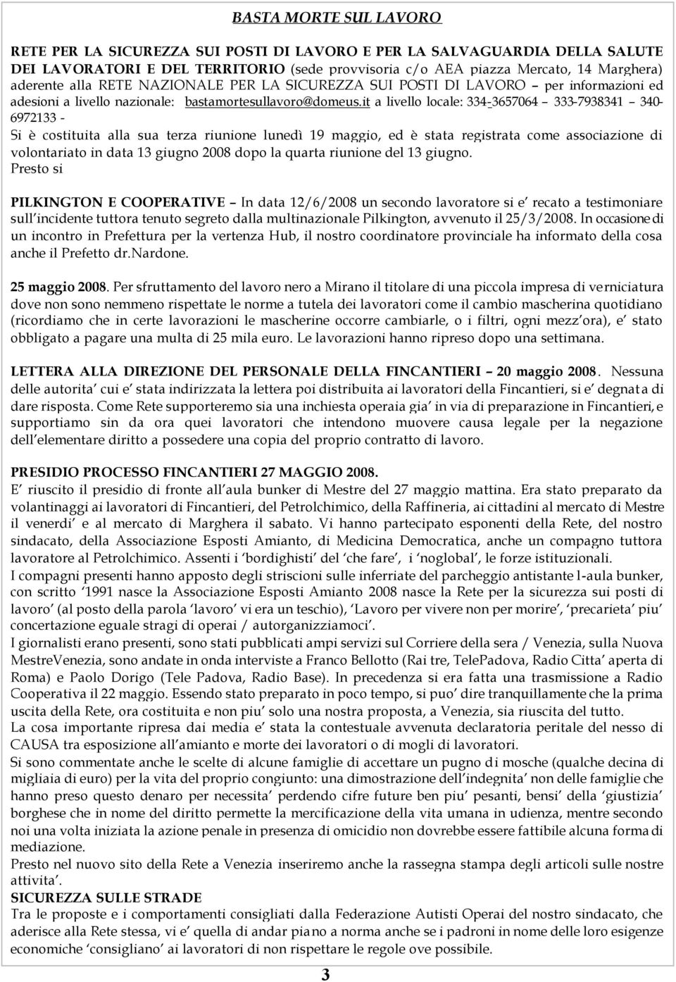 it a livello locale: 334-3657064 333-7938341 340-6972133 - Si è costituita alla sua terza riunione lunedì 19 maggio, ed è stata registrata come associazione di volontariato in data 13 giugno 2008