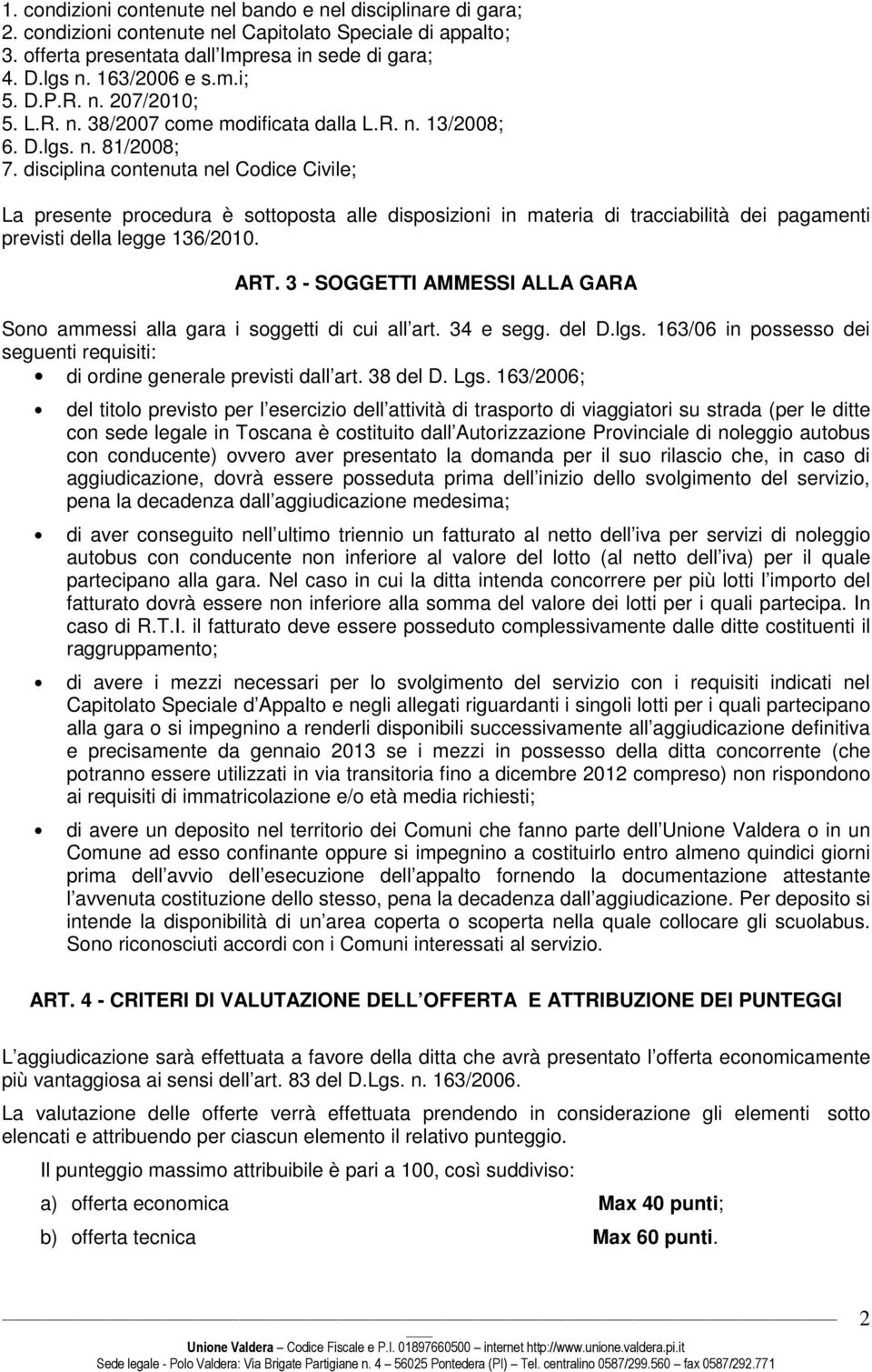 disciplina contenuta nel Codice Civile; La presente procedura è sottoposta alle disposizioni in materia di tracciabilità dei pagamenti previsti della legge 136/2010. ART.