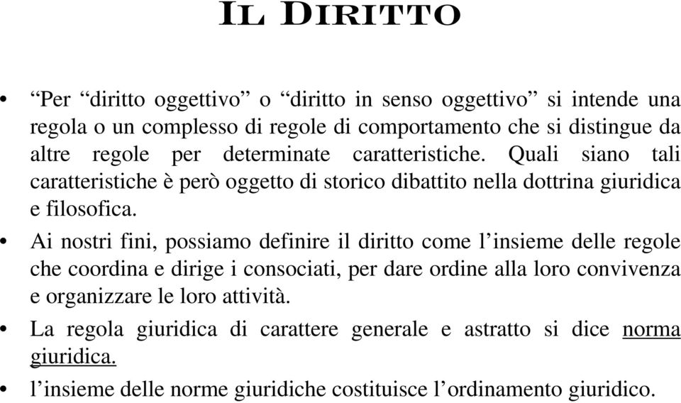 Ai nostri fini, possiamo definire il diritto come l insieme delle regole che coordina e dirige i consociati, per dare ordine alla loro convivenza e