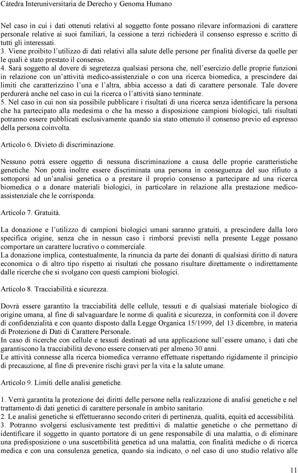 Sarà soggetto al dovere di segretezza qualsiasi persona che, nell esercizio delle proprie funzioni in relazione con un attività medico-assistenziale o con una ricerca biomedica, a prescindere dai