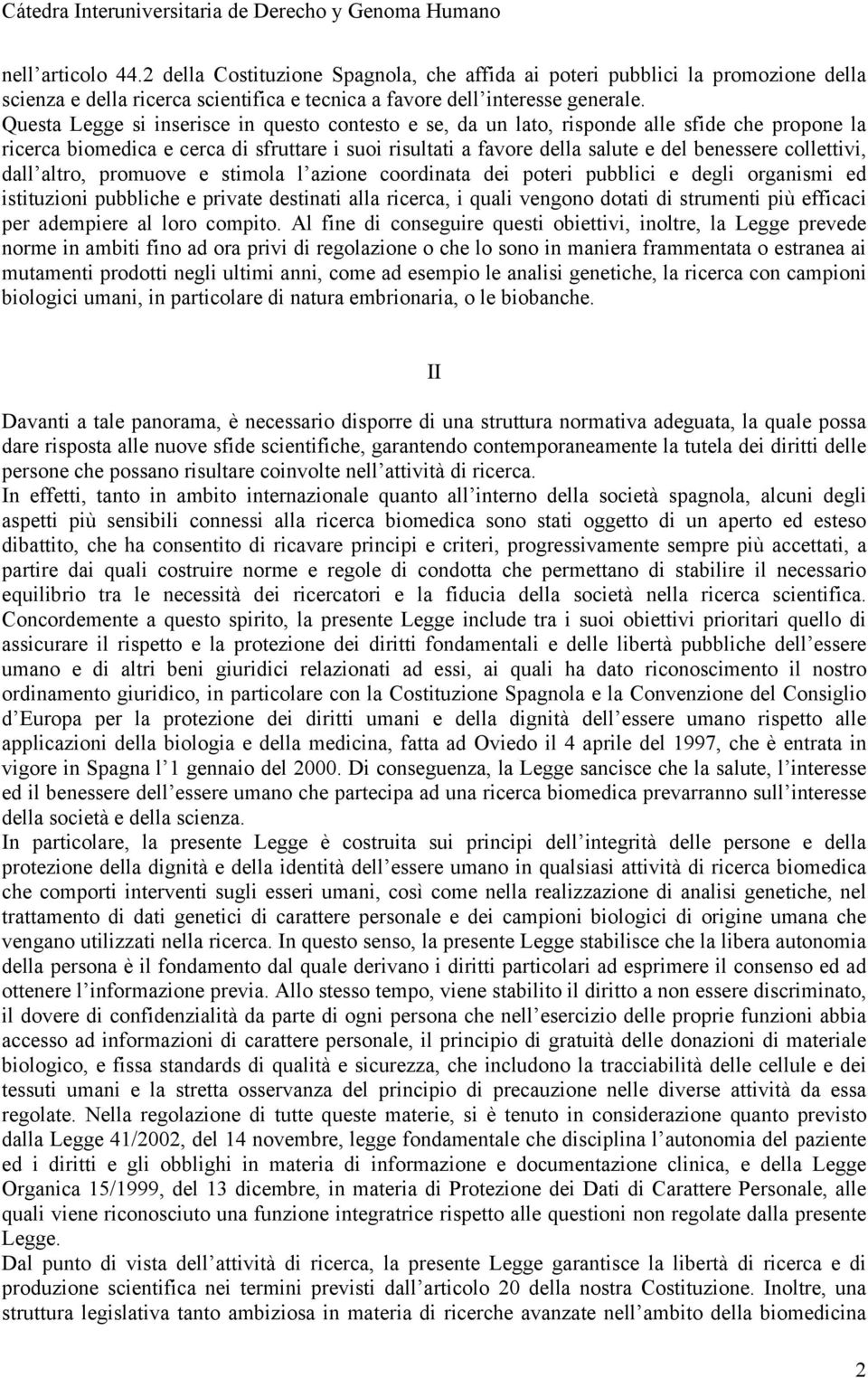 collettivi, dall altro, promuove e stimola l azione coordinata dei poteri pubblici e degli organismi ed istituzioni pubbliche e private destinati alla ricerca, i quali vengono dotati di strumenti più