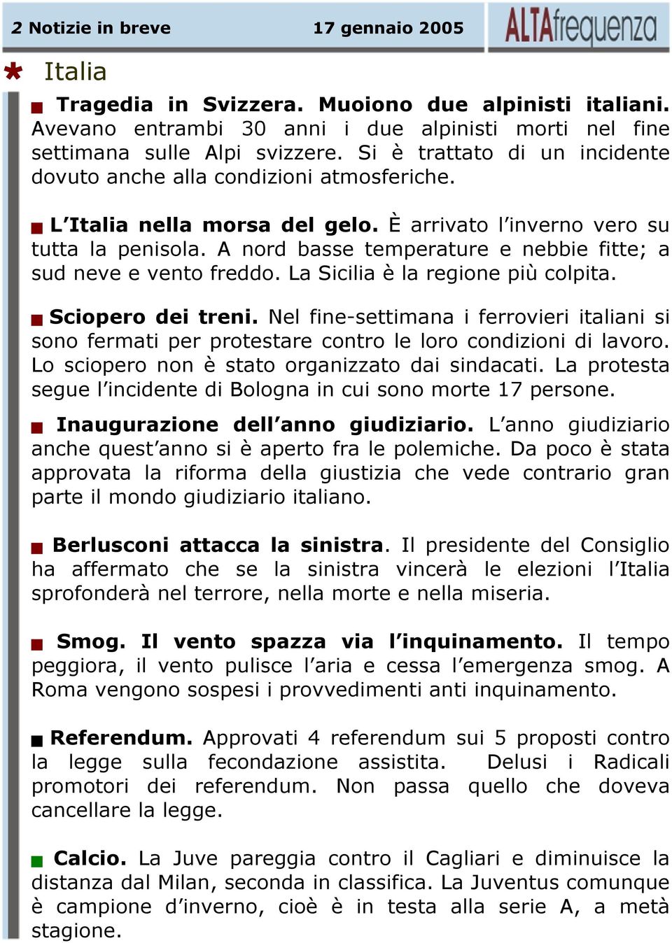 A nord basse temperature e nebbie fitte; a sud neve e vento freddo. La Sicilia è la regione più colpita. Sciopero dei treni.