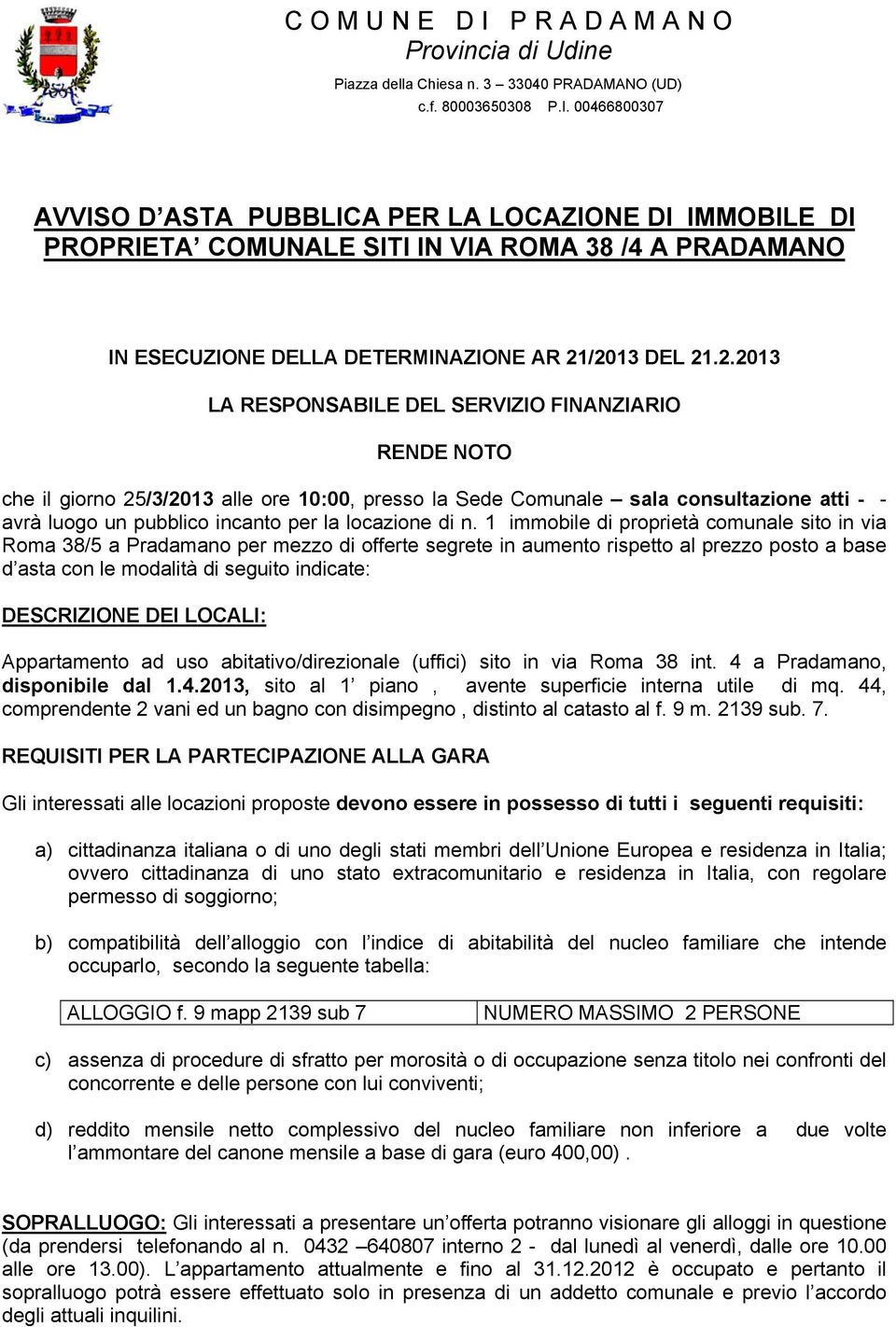 di n. 1 immobile di proprietà comunale sito in via Roma 38/5 a Pradamano per mezzo di offerte segrete in aumento rispetto al prezzo posto a base d asta con le modalità di seguito indicate: